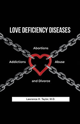 Love Deficiency Diseases: Abortions, Addictions, Abuse And Divorce