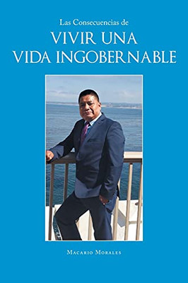 Las Consecuencias De Vivir Una Vida Ingobernable (Spanish Edition)