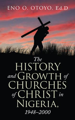 The History And Growth Of Churches Of Christ In Nigeria, 1948?2000