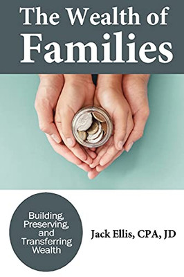The Wealth Of Families: Building, Preserving & Transferring Wealth