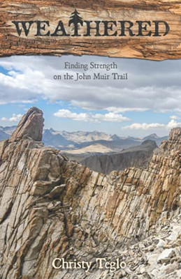 Weathered: Finding Strength On The John Muir Trail - 9781737590002