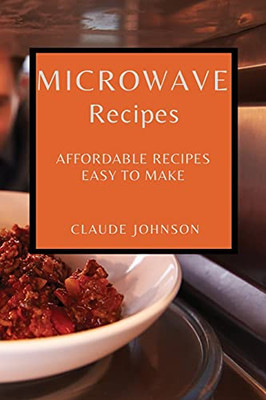 Microwave Recipes: Affordable Recipes Easy To Make - 9781802909340