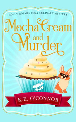 Mocha Cream And Murder (Holly Holmes Cozy Culinary Mystery Series)