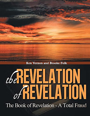 The Revelation Of Revelation: A Book Of Revelation - A Total Fraud