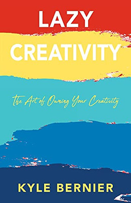 Lazy Creativity: The Art Of Owning Your Creativity - 9781977240620