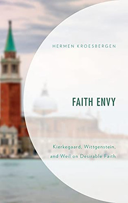 Faith Envy: Kierkegaard, Wittgenstein, And Weil On Desirable Faith