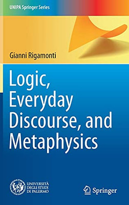 Logic, Everyday Discourse, And Metaphysics (Unipa Springer Series)
