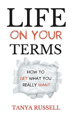 Life On Your Terms: How To Get What You Really Want - 9780228850694