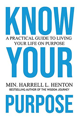 Know Your Purpose: A Practical Guide To Living Your Life On Purpose