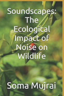 Soundscapes: The Ecological Impact of Noise on Wildlife
