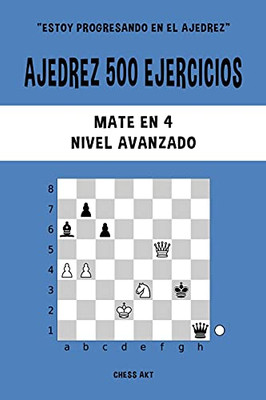 Ajedrez 500 Ejercicios, Mate En 4, Nivel Avanzado (Spanish Edition)