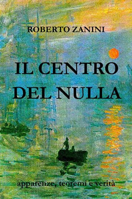 Il Centro Del Nulla: Apparenze, Teoremi E Veritã  (Italian Edition)