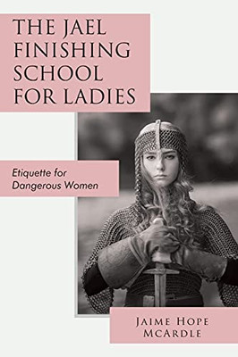 The Jael Finishing School For Ladies: Etiquette For Dangerous Women