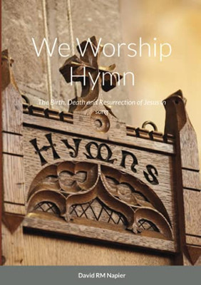 We Worship Hymn: The Birth, Death And Resurrection Of Jesus In Song