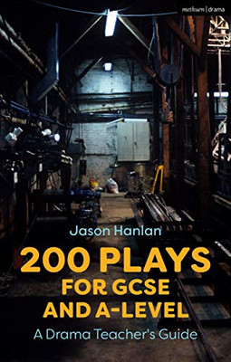 200 Plays For Gcse And A-Level Performance: A Drama Teacher'S Guide