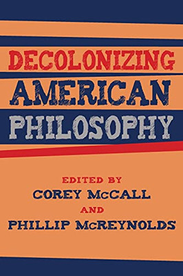 Decolonizing American Philosophy (Suny Series, Philosophy And Race)