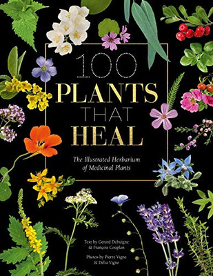 100 Plants That Heal: The Illustrated Herbarium Of Medicinal Plants