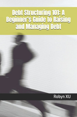Debt Structuring 101: A Beginner's Guide to Raising and Managing Debt