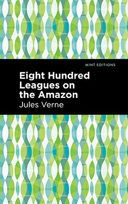 Eight Hundred Leagues On The Amazon (Mint Editions) - 9781513207384