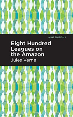 Eight Hundred Leagues On The Amazon (Mint Editions) - 9781513270470