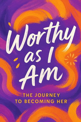 Worthy as I am: The Journey to Becoming her