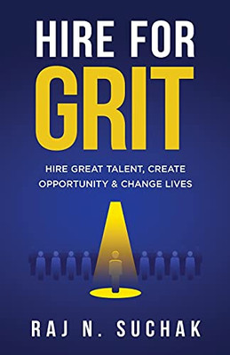 Hire For Grit: Hire Great Talent, Create Opportunity & Change Lives
