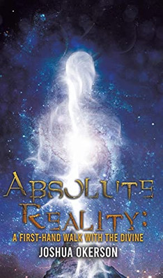 Absolute Reality: A First-Hand Walk With The Divine - 9781645754190