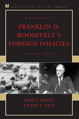 Debating Franklin D. Roosevelt's Foreign Policies, 1933-1945 (Debating Twentieth-Century America)