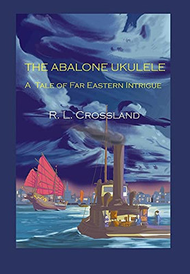 The Abalone Ukulele: A Tale Of Far Eastern Intrigue - 9781735937878