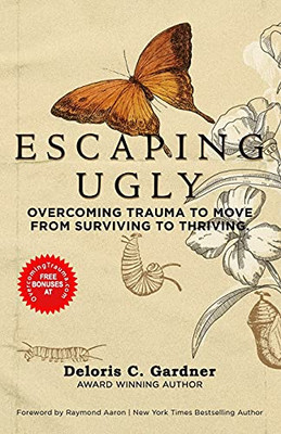 Escaping Ugly: Overcoming Trauma To Move From Surviving To Thriving