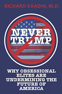 Never Trump: How And Why Obsessional Elites Are Undermining America