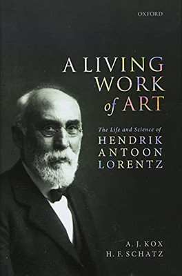 A Living Work Of Art: The Life And Science Of Hendrik Antoon Lorentz