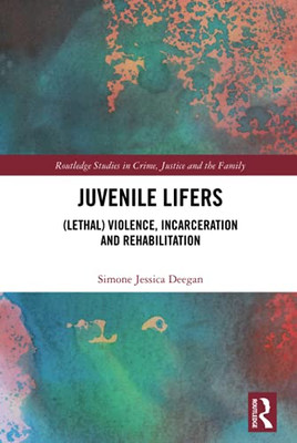 Juvenile Lifers (Routledge Studies In Crime, Justice And The Family)