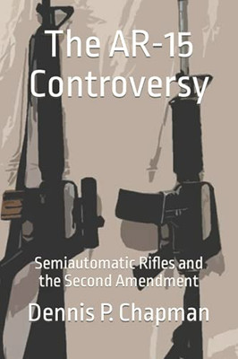 The Ar-15 Controversy: Semiautomatic Rifles And The Second Amendment