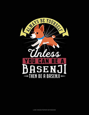 Always Be Yourself Unless You Can Be A Basenji Then Be A Basenji: Low Vision Paper Notebook