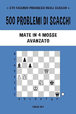 500 Problemi Di Scacchi, Mate In 4 Mosse, Avanzato (Italian Edition)