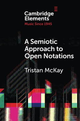 A Semiotic Approach To Open Notations (Elements In Music Since 1945)