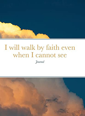 I Will Walk By Faith Even When I Cannot See: Journal - 9781312235458