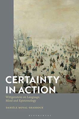 Certainty In Action: Wittgenstein On Language, Mind And Epistemology