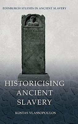 Historicising Ancient Slavery (Edinburgh Studies In Ancient Slavery)