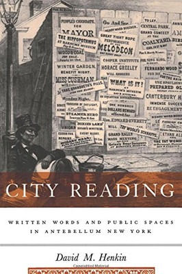 City Reading: Written Words and Public Spaces in Antebellum New York (Popular Cultures, Everyday Lives)