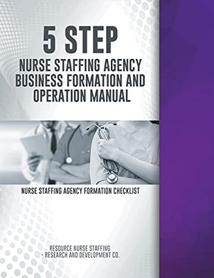 5 Step Nurse Staffing Agency Business Formation And Operation Manual