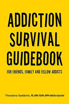 Addiction Survival Guidebook: For Friends, Family And Fellow Addicts