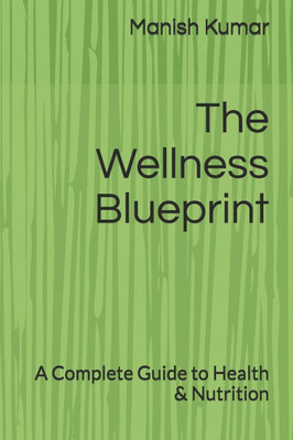 The Wellness Blueprint: A Complete Guide to Health & Nutrition