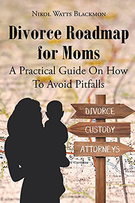 Divorce Roadmap For Moms: A Practical Guide On How To Avoid Pitfalls