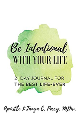 Be Intentional With Your Life 21: Day Journal For The Best Life Ever