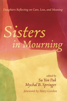 Sisters In Mourning: Daughters Reflecting On Care, Loss, And Meaning