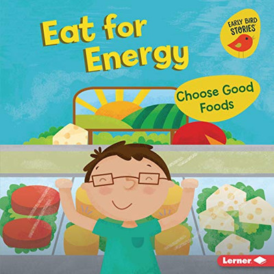 Eat For Energy: Choose Good Foods (Early Bird Stories Health Smarts)