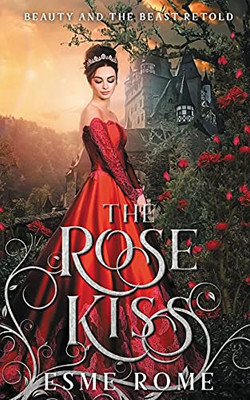 The Rose Kiss: Beauty And The Beast Retold (Fairy Tale Love Stories)