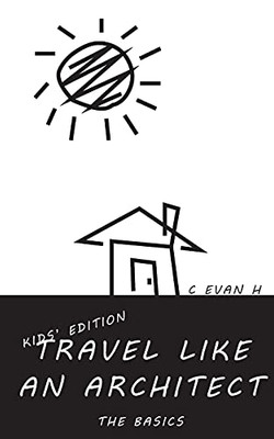 Travel Like An Architect (Kids' Edition): The Basics - 9781737732839